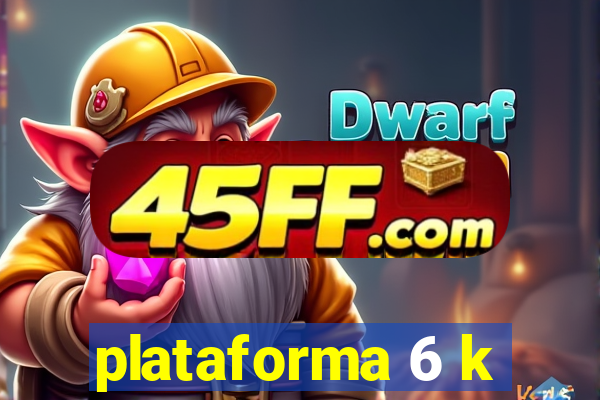 plataforma 6 k